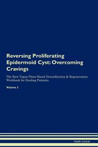 Reversing Proliferating Epidermoid Cyst: Overcoming Cravings the Raw Vegan Plant-Based Detoxification & Regeneration Workbook for Healing Patients.Volume 3