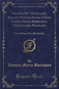 Notizia De' Novellieri Italiani Posseduti Dal Conte Anton-Maria Borromeo, Gentiluomo Padovano