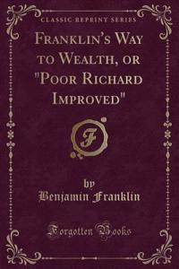Franklin's Way to Wealth, or Poor Richard Improved (Classic Reprint)