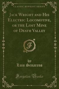 Jack Wright and His Electric Locomotive, or the Lost Mine of Death Valley (Classic Reprint)