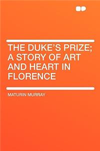 The Duke's Prize; A Story of Art and Heart in Florence