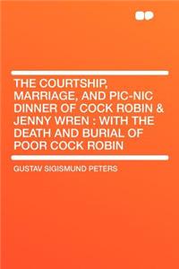 The Courtship, Marriage, and Pic-Nic Dinner of Cock Robin & Jenny Wren