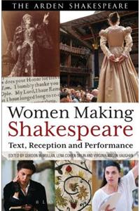Women Making Shakespeare: Text, Reception and Performance
