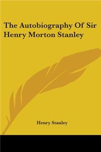 Autobiography Of Sir Henry Morton Stanley