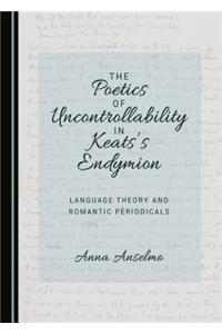 Poetics of Uncontrollability in Keats's Endymion: Language Theory and Romantic Periodicals
