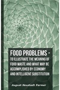 Food Problems - To Illustrate The Meaning Of Food Waste And What May Be Accomplished By Economy And Intelligent Substitution