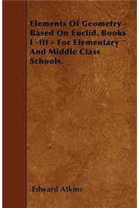 Elements of Geometry - Based on Euclid. Books I -III - For Elementary and Middle Class Schools.