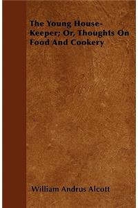 The Young House-Keeper; Or, Thoughts On Food And Cookery