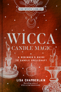 Wicca Candle Magic: A Beginner's Guide to Candle Spellcraft Volume 3