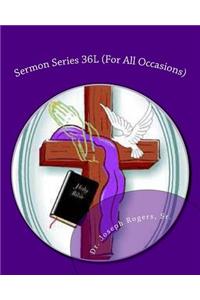 Sermon Series 36L (For All Occasions)