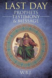 Last Day Prophets Testimony & Message