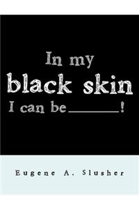 In my black skin... I can be_______!