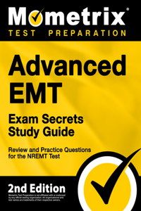 Advanced EMT Exam Secrets Study Guide - Review and Practice Questions for the Nremt Test