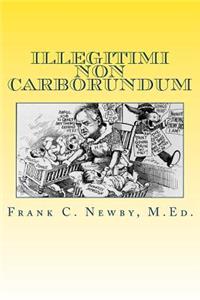 Illegitimi Non Carborundum