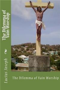 The Dilemma of vain Worship