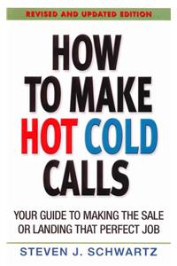 How to Make Hot Cold Calls: Your Guide to Making the Sale or Landing That Perfect Job