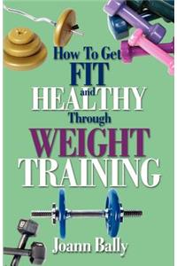 How to Get Fit and Healthy Through Weight Training