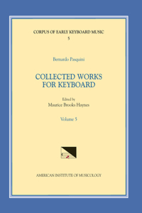 Cekm 5 Bernardo Pasquini (1637-1710), Collected Works for Keyboard, Edited by Maurice Brooks Haynes. Vol. V, Volume 5