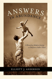 Answers in Abundance: A Miraculous Adoption Journey as Told from a Father's Heart