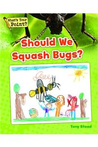 Should We Squash Bugs?