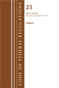 Code of Federal Regulations, Title 25 Indians 1-299, Revised as of April 1, 2019
