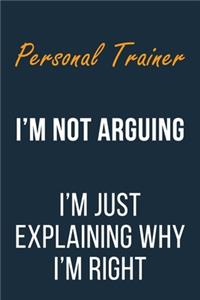 Personal Trainer I'm not Arguing I'm Just Explaining why I'm Right