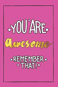 You Are Awesome Remember That!