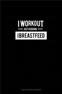 I Work Out Just Kidding I Breastfeed