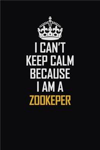 I Can't Keep Calm Because I Am A Zookeper