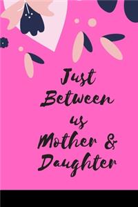 Just Between us Mother & Daughter