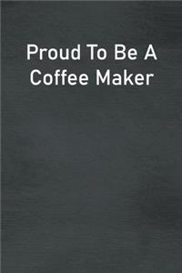 Proud To Be A Coffee Maker
