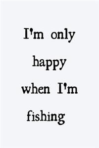 I'm only happy when I'm fishing