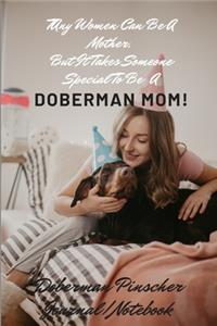 Any Women Can Be A Mother, But It Takes Someone Special To Be A Doberman Mom!