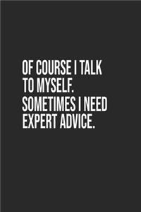 Of course I talk to myself. Sometimes I need expert advice. A beautiful