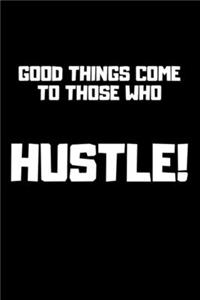 Good Things Come to Those Who Hustle!