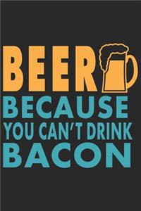 Beer because you can't drink bacon