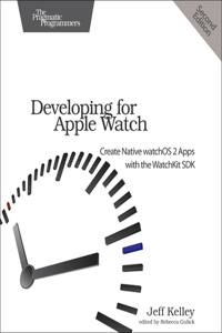 Developing for Apple Watch: Create Native Watchos Apps with the Watchkit SDK