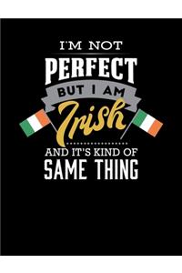 I' M Not Perfect But I Am Irish And It's Kind Of Same Thing
