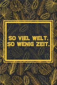 So viel Welt so wenig Zeit