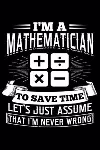 I'm A Mathematician To Save Time Let's Assume That I'm Never Wrong