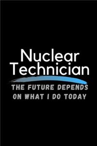 Nuclear Technician The Future Depends On What I Do Today