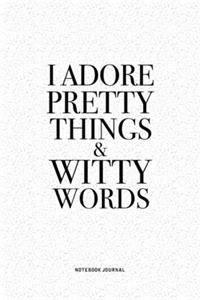 I Adore Pretty Things And Witty Words