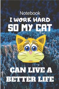 I work hard so my cat can live a better life Notebook