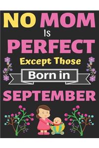 No Mom Is Perfect Except Those Born in September: A thoughtful Blank Journal Notebook Gift for New Mothers, Parents. Write Memories now, Mom Journal Notebook of Birthdays and Christmas gifts