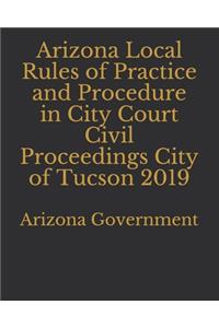 Arizona Local Rules of Practice and Procedure in City Court Civil Proceedings City of Tucson 2019