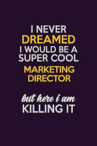 I Never Dreamed I Would Be A Super cool Marketing Director But Here I Am Killing It