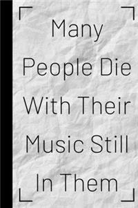 Many People Die With Their Music Still In Them