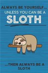 Always Be Yourself Unless You Can Be a Sloth Then Always Be a Sloth