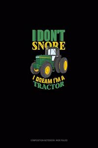 I Don't Snore I Dream I'm A Tractor