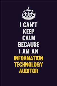 I can't Keep Calm Because I Am An Information Technology Auditor